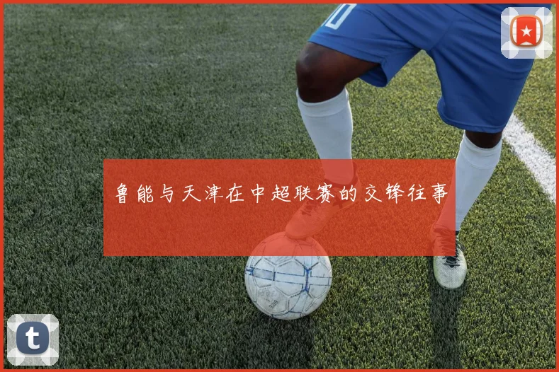 鲁能与天津在中超联赛的交锋往事