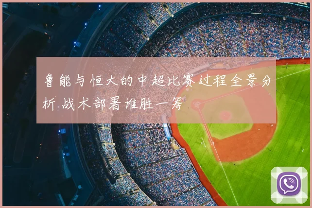鲁能与恒大的中超比赛过程全景分析 战术部署谁胜一筹